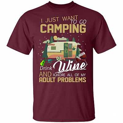I Just Want Camping Drink Wine Shirt, Maroon, Unisex T-Shirt