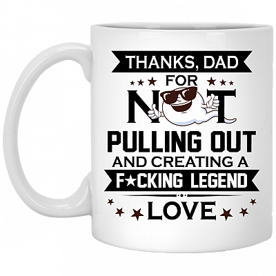 Thanks Dad For Not Pulling Out Ceramic Coffee Mug - Funny Fathers Day Gift, White, 11 oz. White Mug