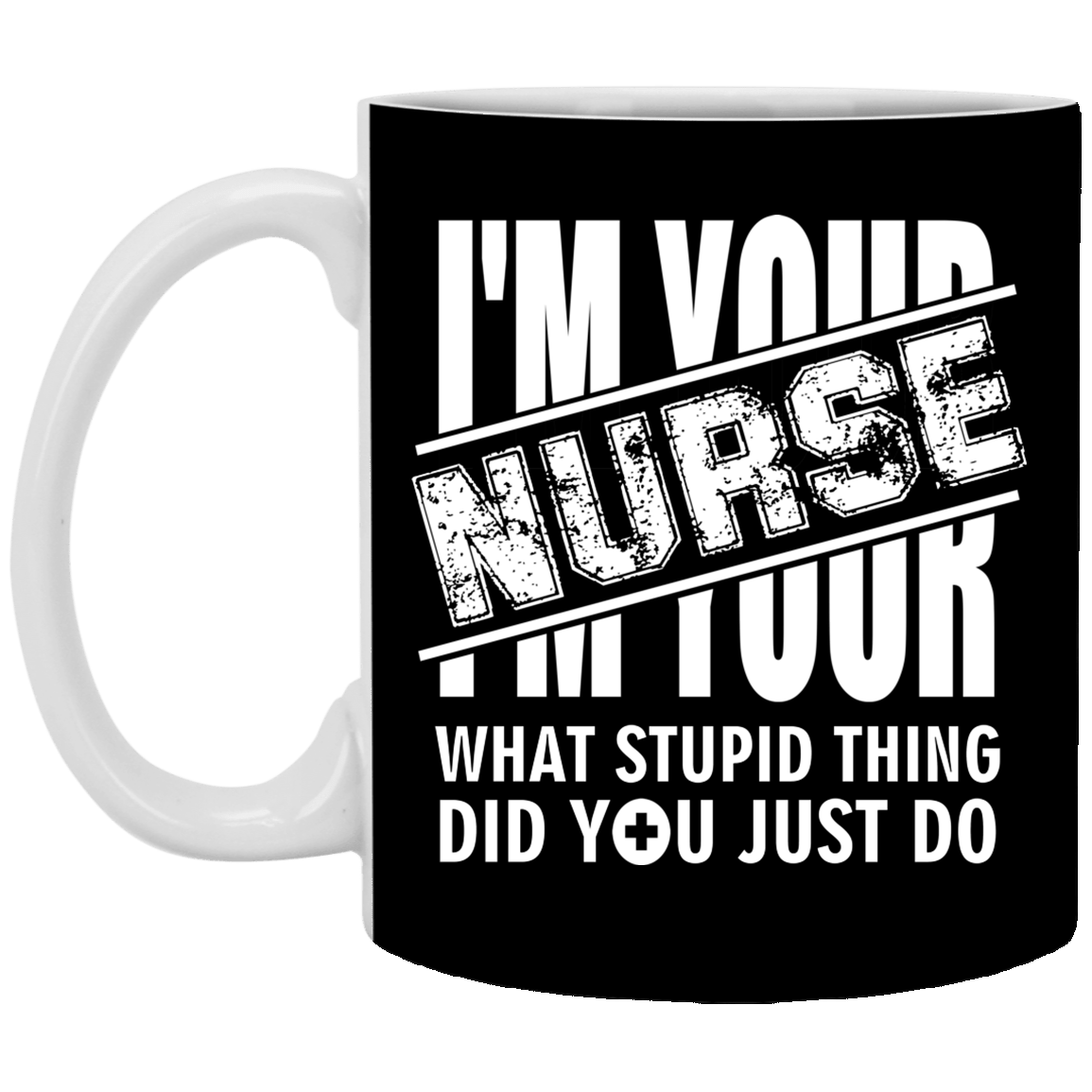 I'm Your Nurse - What Stupid Things Did you Just Do Ceramic Coffee Mug - Water Bottle, Black, 11 oz. White Mug I'm Your Nurse - What Stupid Things Did you Just Do Ceramic Coffee Mug - Water Bottle, Black, 11 oz. White Mug