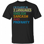 I'm Fluent in 3 Languages English Sarcasm and Profanity T-Shirt, Black, Unisex T-Shirt