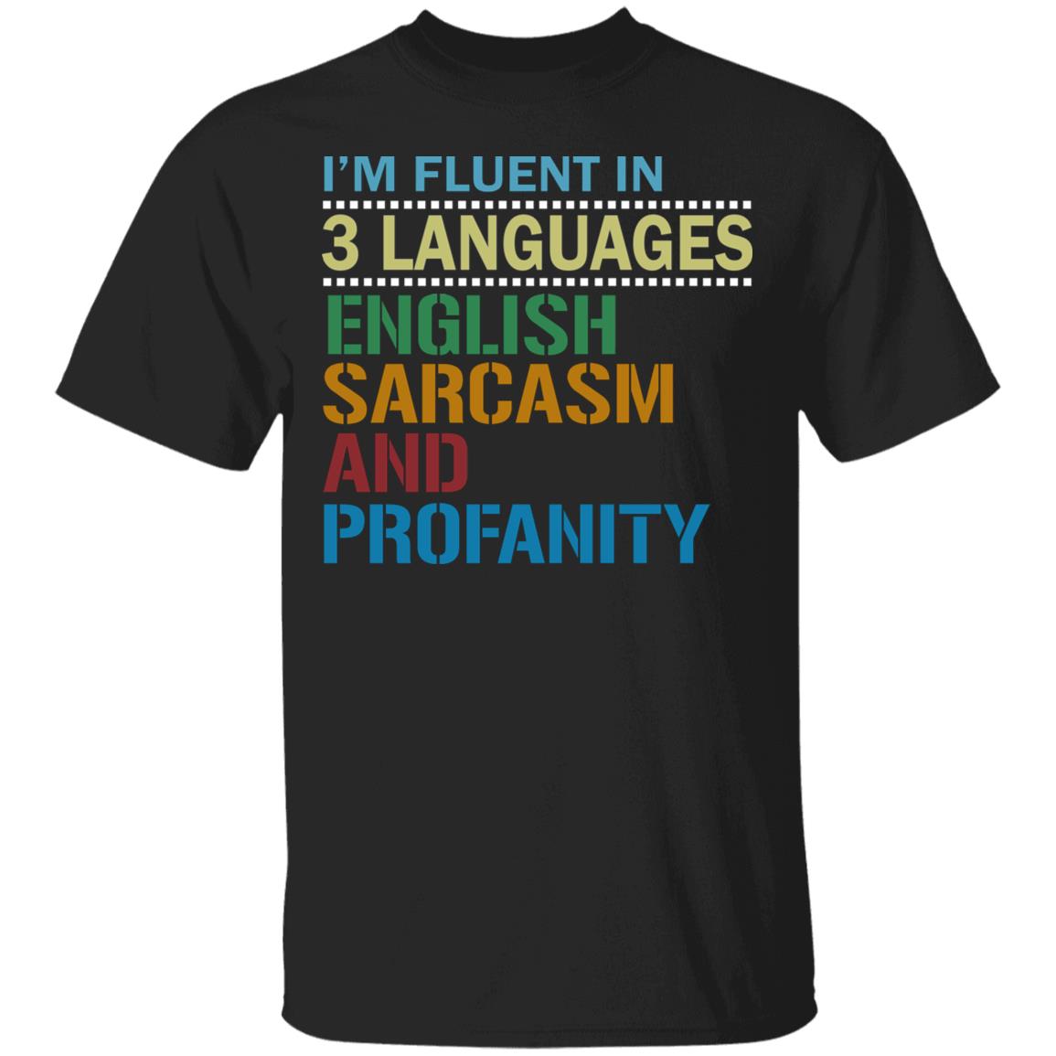 I'm Fluent in 3 Languages English Sarcasm and Profanity T-Shirt, Black, Unisex T-Shirt
