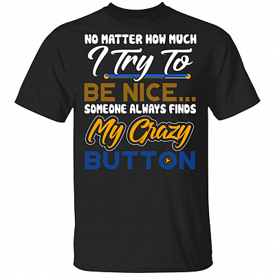 No Matter How Much I Try To Be Nice Someone Always Finds My Crazy Button Funny T-Shirt, Black, Unisex T-Shirt