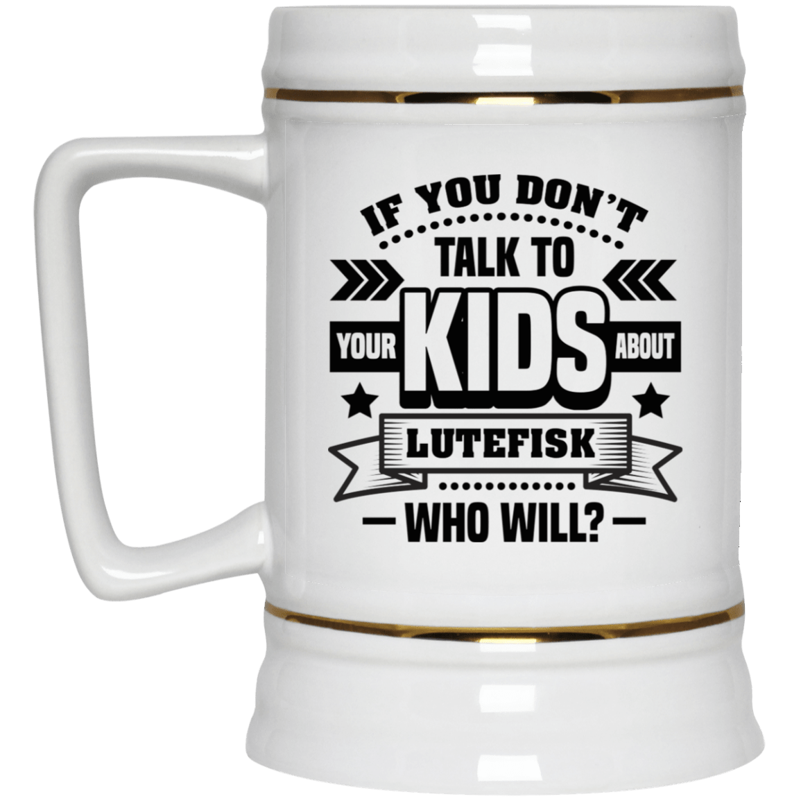 If You Don't Talk To Your Kids About Lutefisk Who Will Funny Ceramic Coffee Mug - Travel Mug - Beer Stein - Stainless Water Bottle - Color Changing Mug, White, 22 oz. Beer Stein If You Don't Talk To Your Kids About Lutefisk Who Will Funny Ceramic Coffee Mug - Travel Mug - Beer Stein - Stainless Water Bottle - Color Changing Mug, White, 22 oz. Beer Stein