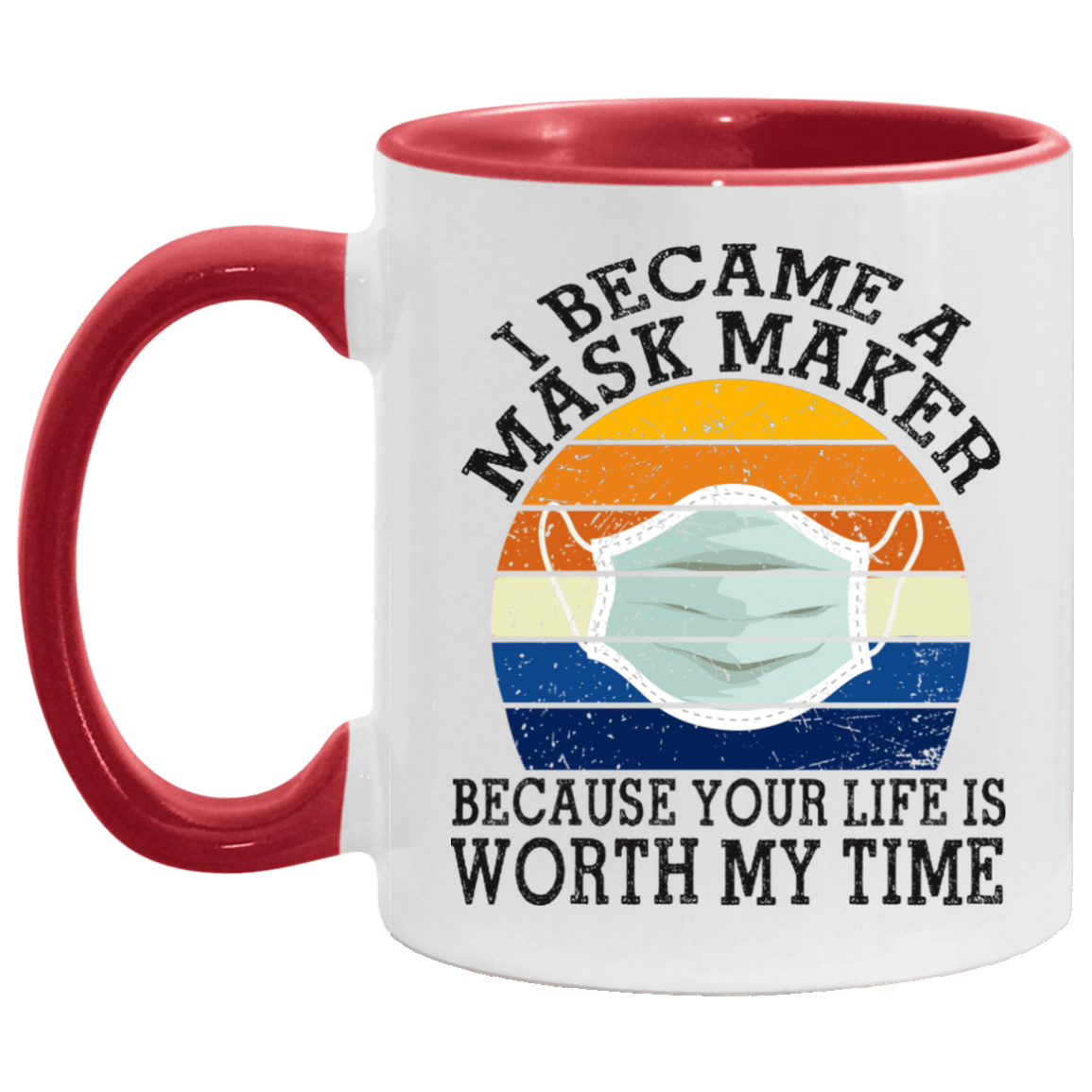 I Became a Mask Maker Because Your Life Is Worth My Time Accent Mug, White/Red, 11 oz. Accent Mug