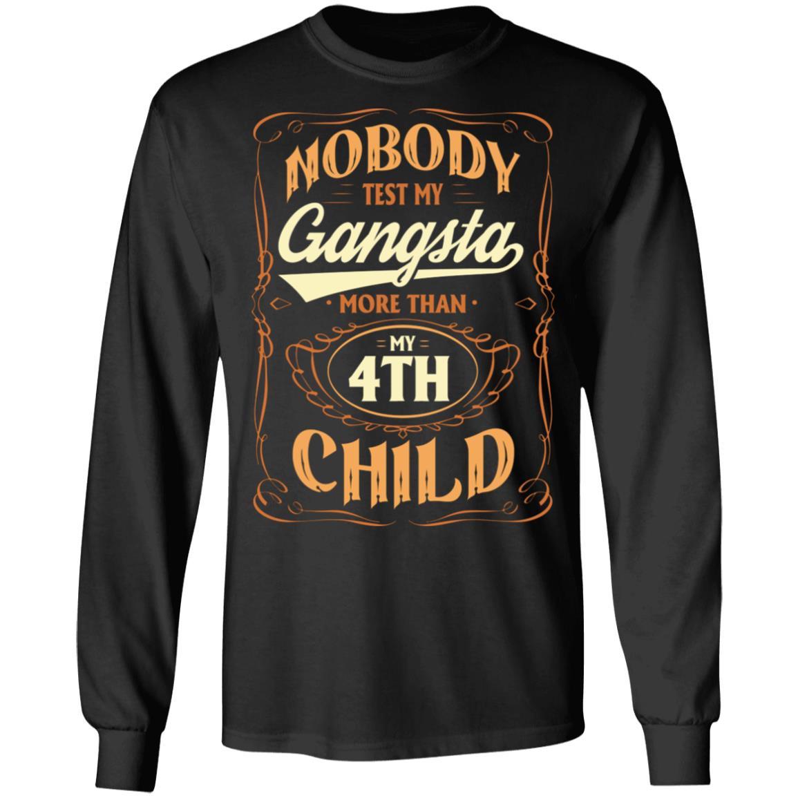 Nobody Test My Gangsta More Than My 4th Child Gift Hoodie Sweatshirt - Funny Dad Daddy Fathers Day Meme Shirt, Black, Long Sleeve