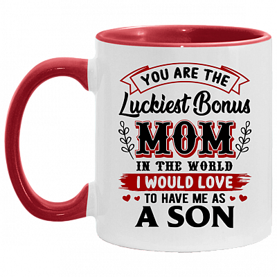 You Are The Luckiest Bonus Mom In The World I Would Love To Have Me As A Son Accent Mug - Coffee Mug, White/Red, 11 oz. Accent Mug