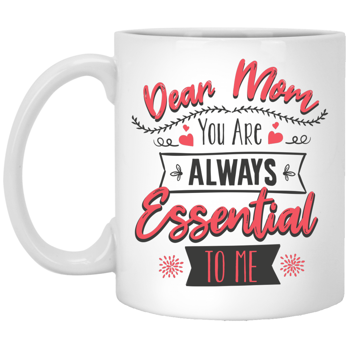 Dear Mom You Are Always Essential To Me Gift For Mom Mothers Day 2020 Ceramic Coffee Mug - Water Bottle, White, 11 oz. White Mug