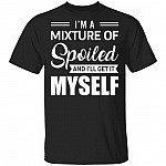 I'm A Mixture Of Spoiled And I'll Get It Myself T-Shirt - Sarcastic Humor Novelty Shirt, Black, Unisex T-Shirt