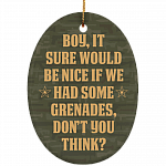 It Would Be Nice If We Have Some Grenade Decorative Ornament Keepsake - Flat Oval Porcelain Ceramic Ornament, White, Ceramic Oval Ornament