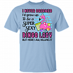 I Never Dreamed I'd Grow Up To Be A Super Sexy Bingo Lady T-Shirt - Funny Bingo Player Shirt, Light Blue, Unisex T-Shirt