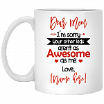 Personalized Dear Mom I'm Sorry Your Other Kids Aren't as Awesome as Me Coffee Mug - Water Bottle, White, 11 oz. White Mug Personalized Dear Mom I'm Sorry Your Other Kids Aren't as Awesome as Me Coffee Mug - Water Bottle, White, 11 oz. White Mug
