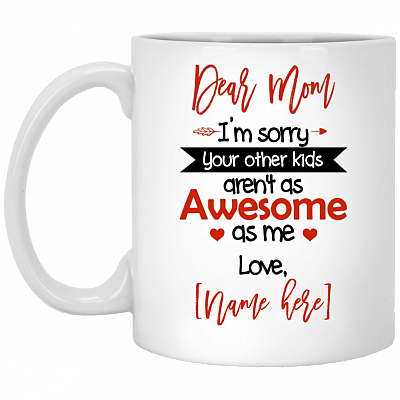 Personalized Dear Mom I'm Sorry Your Other Kids Aren't as Awesome as Me Coffee Mug - Water Bottle, White, 11 oz. White Mug