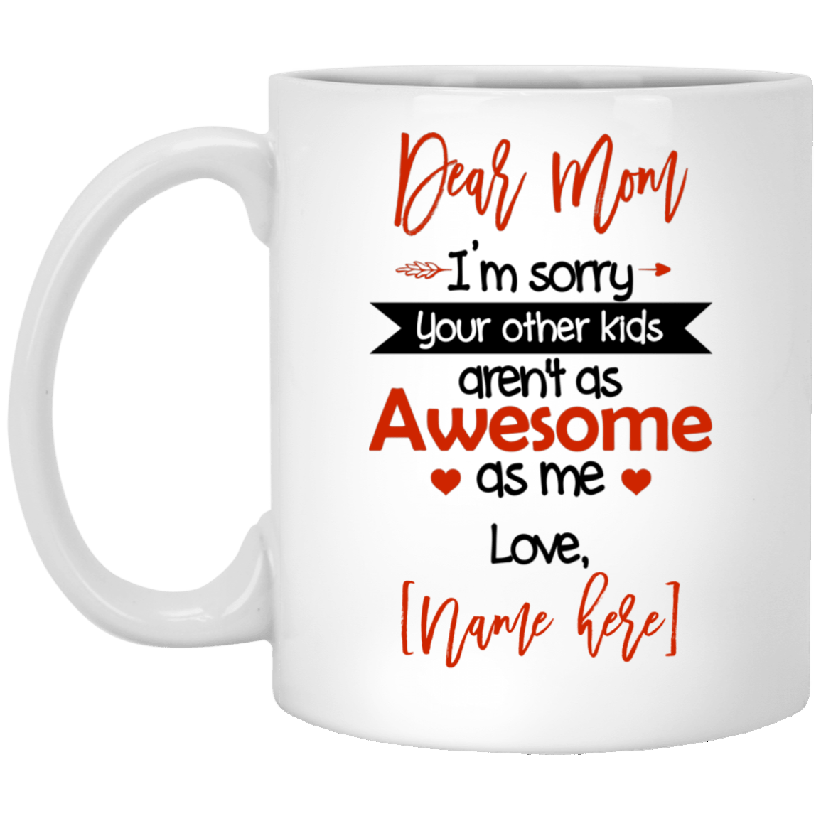 Personalized Dear Mom I'm Sorry Your Other Kids Aren't as Awesome as Me Coffee Mug - Water Bottle, White, 11 oz. White Mug Personalized Dear Mom I'm Sorry Your Other Kids Aren't as Awesome as Me Coffee Mug - Water Bottle, White, 11 oz. White Mug