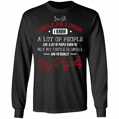 I'm Popular Loner I Know a Lot of People - Funny Hoodie - Sweatshirt - Long Sleeve Shirt, Black, Long Sleeve