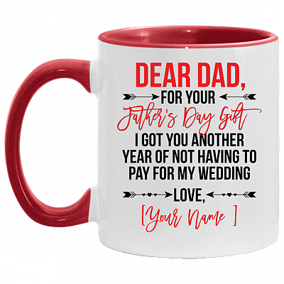 Personalized For Your Father's Day Gift I Got You Another Year Of Not Having To Pay For My Wedding Accent Mug, White/Red, 11 oz. Accent Mug