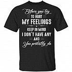 Before You Try To Hurt My Fellings T-Shirt - Funny Sarcasm Shirt, Black, Unisex T-Shirt