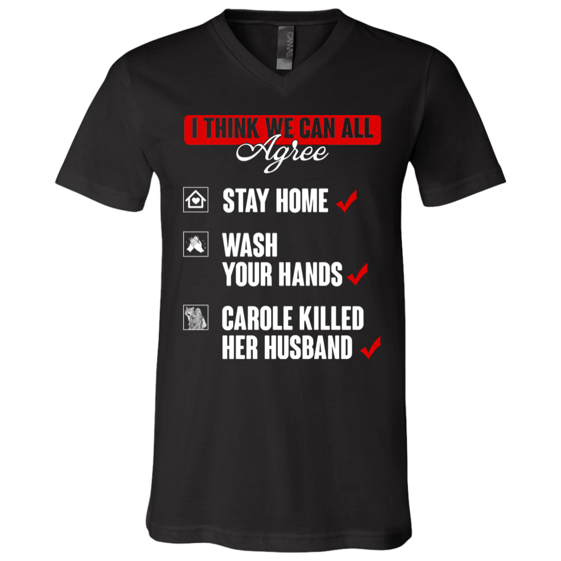 I Think That We Can All Agree Stay Home Wash Your Hands Carole Killed Her Husband T-Shirt - V Neck, Black, V-Neck T-Shirt