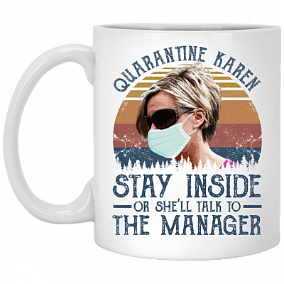Quarantine Karen Stay Inside or She'll Talk to the Manager Ceramic Coffee Mug - Beer Stein - Water Bottle, White, 11 oz. White Mug
