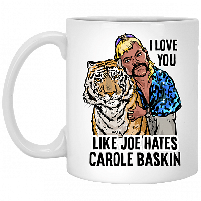 I Love You Like Joe Hates Carole Baskin Ceramic Coffee Mug - Anti Carole Baskin Mug, White, 11 oz. White Mug