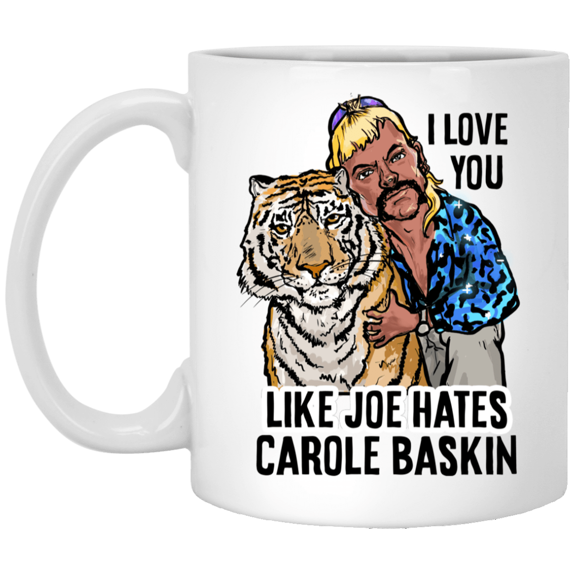 I Love You Like Joe Hates Carole Baskin Ceramic Coffee Mug - Anti Carole Baskin Mug, White, 11 oz. White Mug