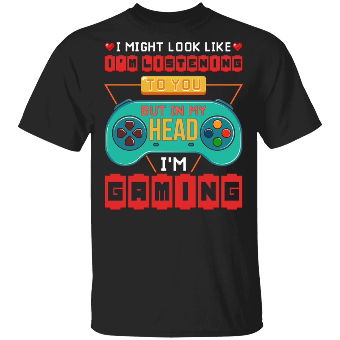 I Might Look Like I'm Listening To You But In My Head I'm Gaming T-Shirt - Gaming Lover Shirt, Black, Unisex T-Shirt I Might Look Like I'm Listening To You But In My Head I'm Gaming T-Shirt - Gaming Lover Shirt, Black, Unisex T-Shirt