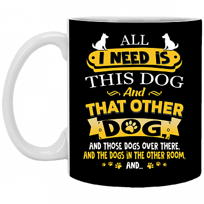 All I Need Is This Dog and That Other Dog Ceramic Coffee Mug - Beer Stein - Water Bottle, Black, 11 oz. White Mug