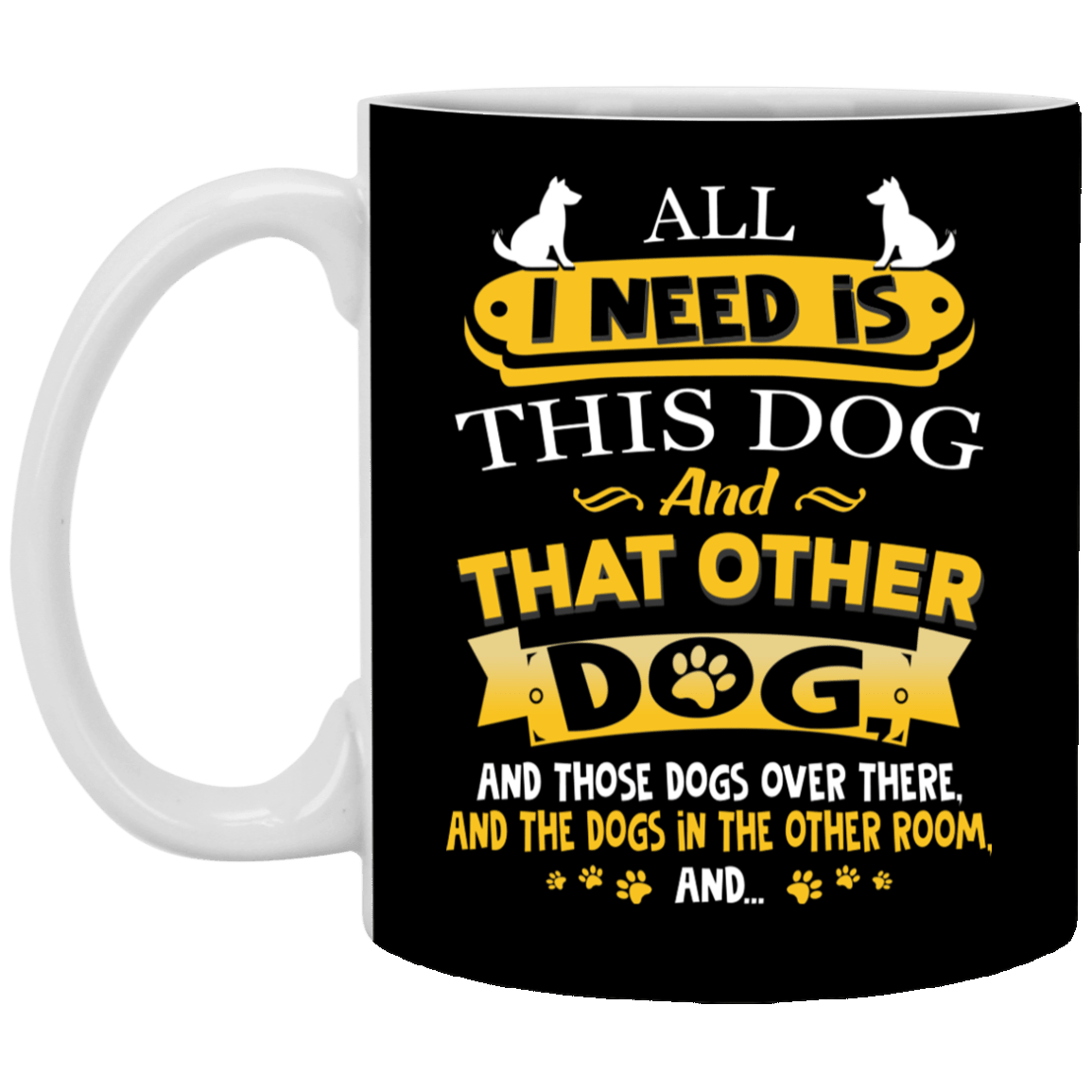 All I Need Is This Dog and That Other Dog Ceramic Coffee Mug - Beer Stein - Water Bottle, Black, 11 oz. White Mug
