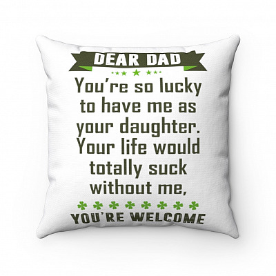 Dear Dad You're So Lucky To Have Me As Your Daughter You're Welcome Throw Pillow - Decorative Pillow
