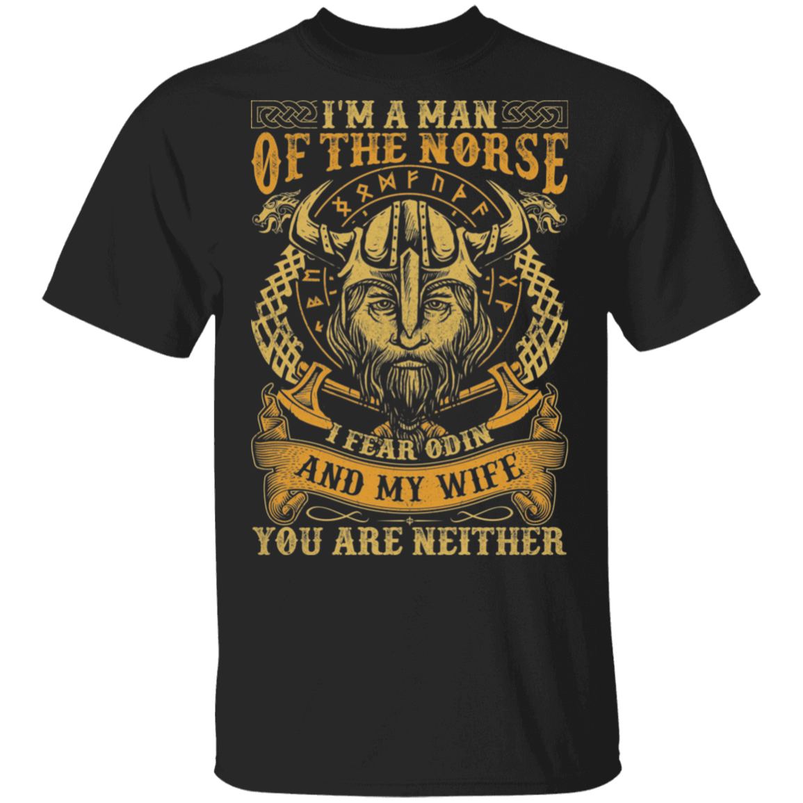 I Am The Man Of The Norse I Fear Odin And My Wife You Are Neither Viking Men T-Shirt, Black, Unisex T-Shirt