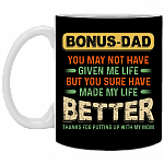 Bonus Dad You May Not Have Given Me Life but You Sure Have Made My Life Better Ceramic Coffee Mug - Beer Stein, Black, 11 oz. White Mug