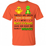 Turtles are Green Ducks Go Quack We're Best Friends Cause Our Heads are Equally Whack T-Shirt, Orange, Unisex T-Shirt