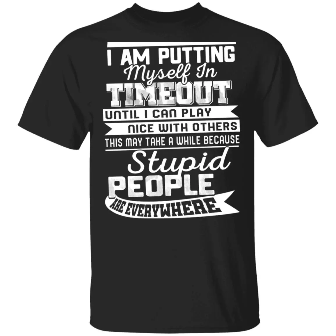 I Am Putting Myself in Timeout Until I Can Play Nice with Others Funny T-Shirt, Black, Unisex T-Shirt I Am Putting Myself in Timeout Until I Can Play Nice with Others Funny T-Shirt, Black, Unisex T-Shirt