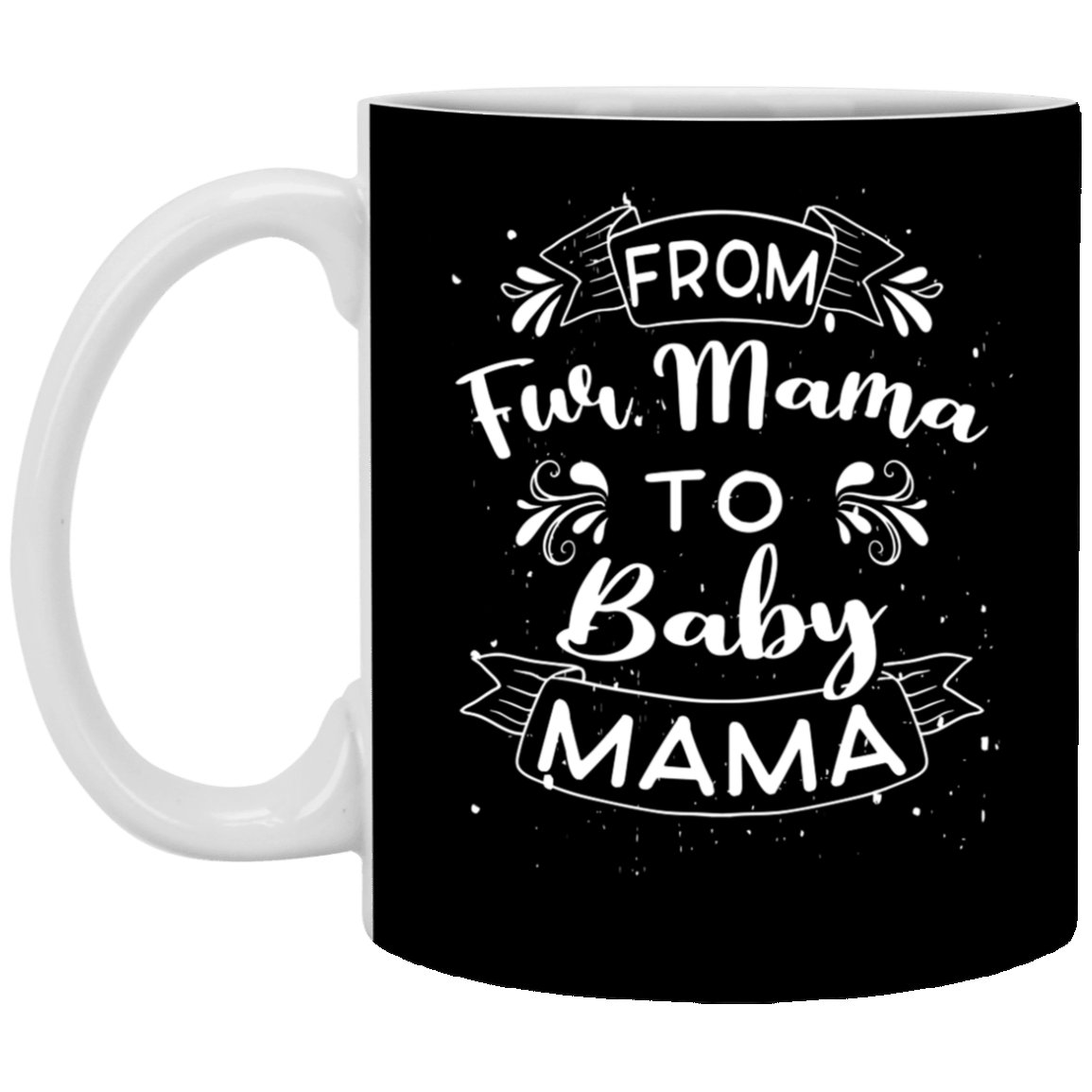 From Fur Mama to Baby Mama Gift For Wife Ceramic Coffee Mug - Water Bottle, Black, 11 oz. White Mug