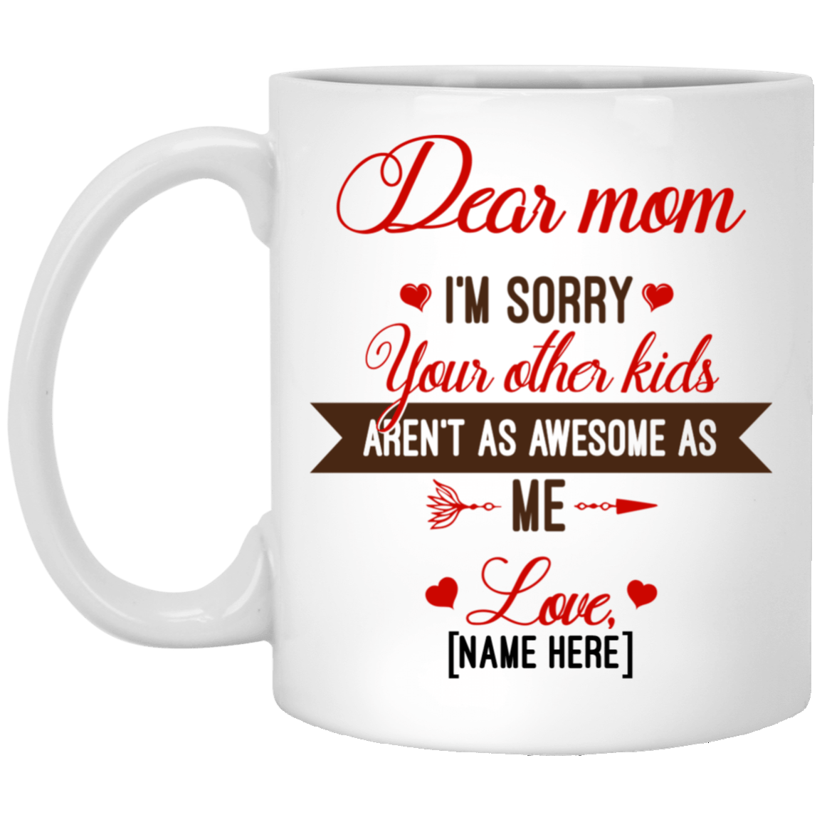Personalized Dear Mom I'm Sorry Your Other Kids Aren't As Awesome As Me Ceramic Coffee Mug - Travel Mug, White, 11 oz. White Mug