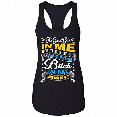 The Good Girl in Me Got Tired So the Bitch in Me Came Out to Play Cotton Tank Top Tee - Ladies Racerback Tank, Black, Ladies Racerback Tank