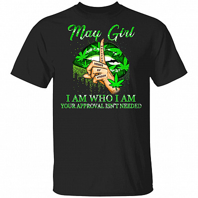 May Girl I Am Who I Am Your Approval Isn't Needed Weed Girl T-Shirt, Black, Unisex T-Shirt