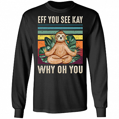 Eff You See Kay Why Oh You Funny Sloth Vintage Hoodie - Sweatshirt - Long Sleeve Shirt, Black, Long Sleeve