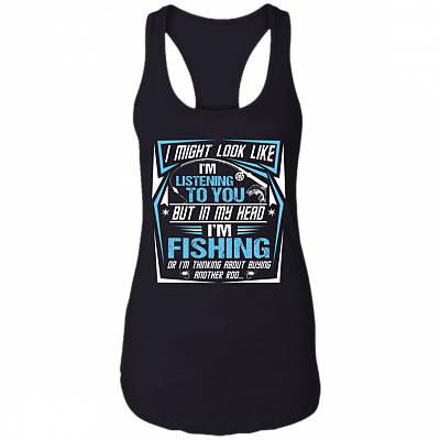 I Might Look Like I'm Listening To You But In My Head I'm Fishing Tank Top, Black, Ladies Racerback Tank