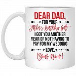 Personalized For Your Father's Birthday Gift I Got You Another Year Of Not Having To Pay For My Wedding Coffee Mug, White, 11 oz. White Mug