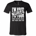 I'm Your Nurse - What Stupid Things Did you Just Do T-Shirt - V Neck, Black, V-Neck T-Shirt