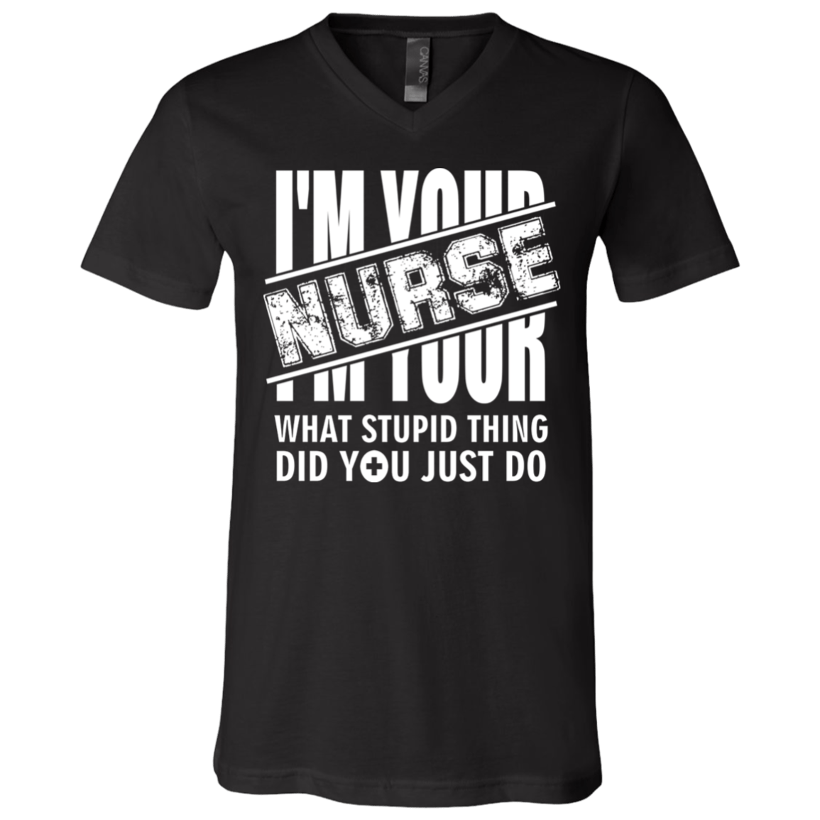 I'm Your Nurse - What Stupid Things Did you Just Do T-Shirt - V Neck, Black, V-Neck T-Shirt