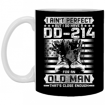 I Ain't Perfect But I Do Have a DD-214 For An Old Man That's Close Enough Ceramic Coffee Mug - Water Bottle, Black, 11 oz. White Mug