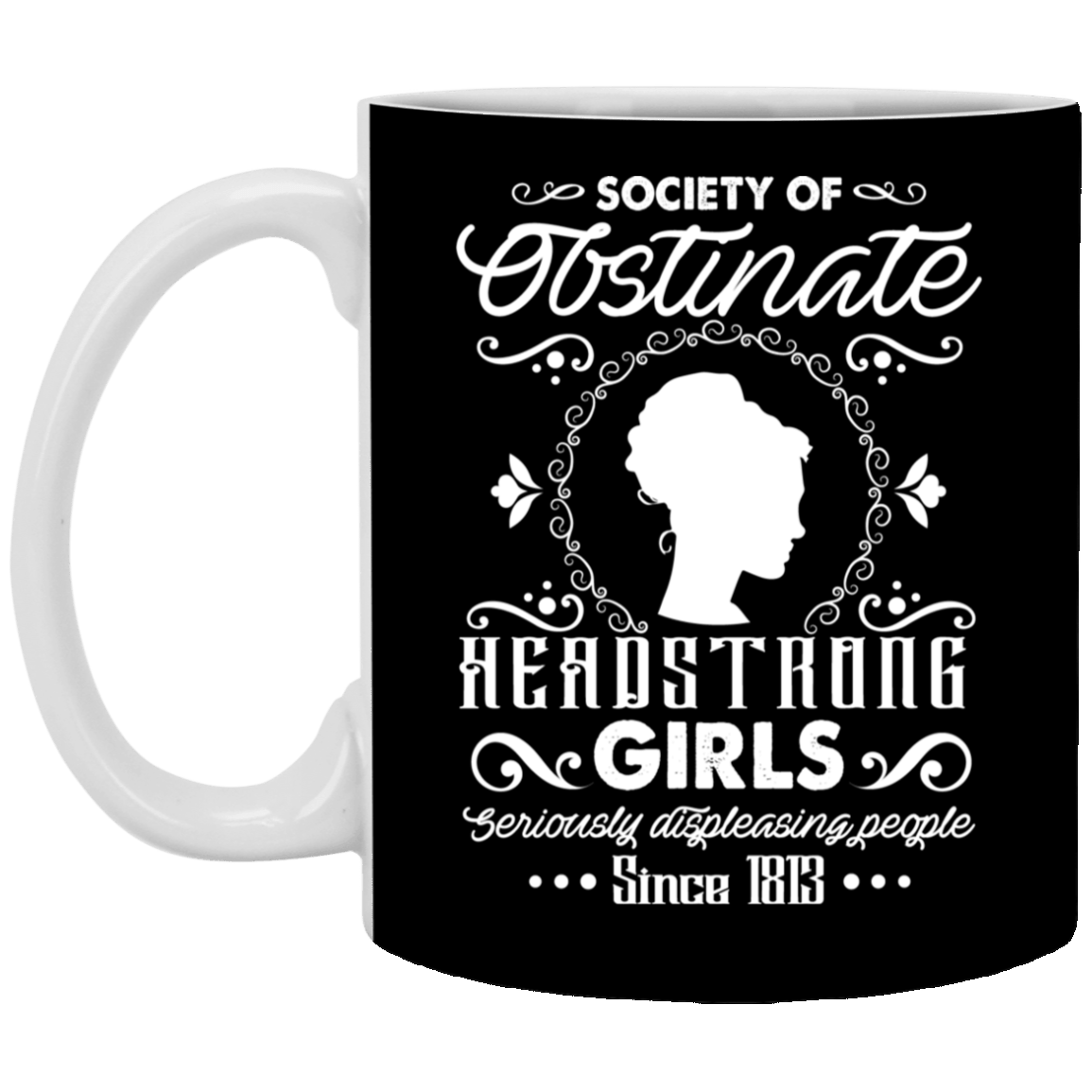 Society Of Obstinate Headstrong Girls Seriously Displeasing People Since 1813 Ceramic Coffee Mug - Beer Stein, Black, 11 oz. White Mug