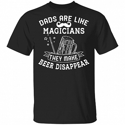 Dads Are Like Magicians They Make Beer Disappear T-Shirt - Dad Beer Gifts, Black, Unisex T-Shirt