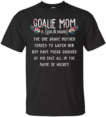 Goalie Mom The One Brave Mother Forced to Watch Her Boy Have Pucks Chucked at his Face All in The Name of Hockey T-Shirt