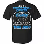 I'm A Correctional Officer Of Course I'm Crazy Do You Think A Sane Person Would Do This Job Print On Back T-Shirt, Black, Unisex T-Shirt