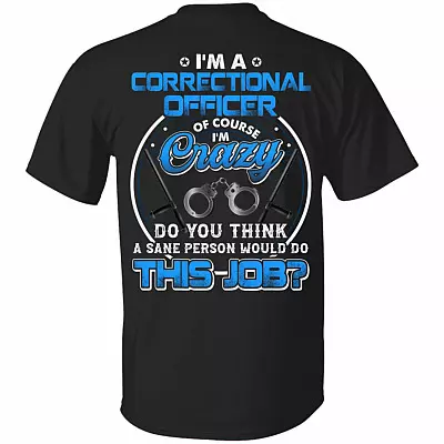 I'm A Correctional Officer Of Course I'm Crazy Do You Think A Sane Person Would Do This Job Print On Back T-Shirt, Black, Unisex T-Shirt
