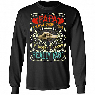 PaPa Knows Everything Meme Saying Hoodie Sweatshirt - If He Doesn't Know He Makes Stuff Up Really Fast Shirt, Black, Long Sleeve