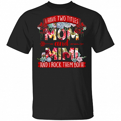 I Have Two Titles Mom And Mimi I Rock Them Both T-Shirt, Black, Unisex T-Shirt