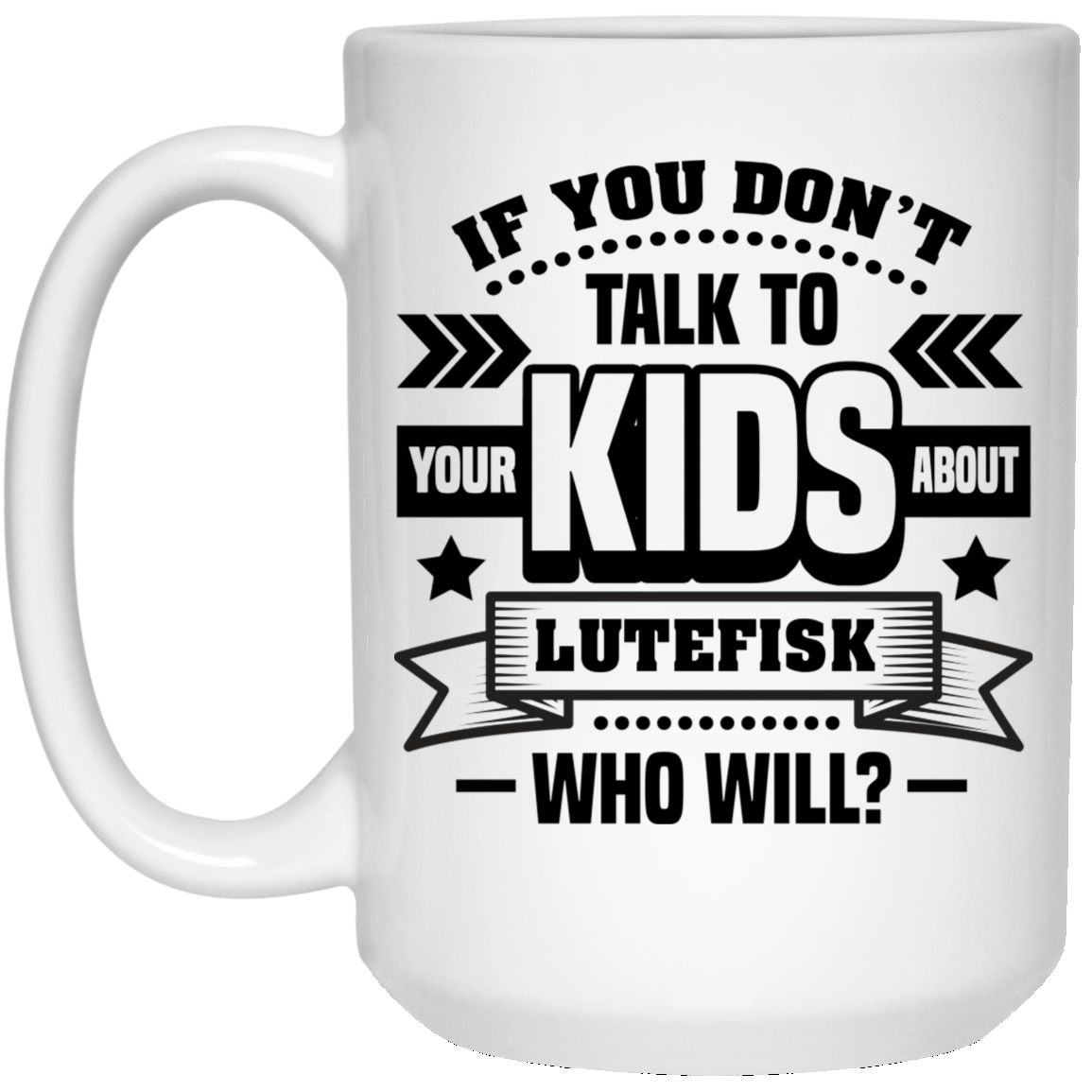 If You Don't Talk To Your Kids About Lutefisk Who Will Funny Ceramic Coffee Mug - Travel Mug - Beer Stein - Stainless Water Bottle - Color Changing Mug, White, 15 oz. White Mug If You Don't Talk To Your Kids About Lutefisk Who Will Funny Ceramic Coffee Mug - Travel Mug - Beer Stein - Stainless Water Bottle - Color Changing Mug, White, 15 oz. White Mug